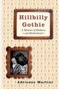 Hillbilly Gothic: A Memoir Of Madness And Motherhood