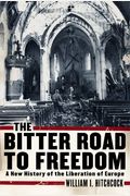 The Bitter Road to Freedom: A New History of the Liberation of Europe