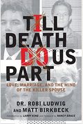 Till Death Do Us Part: Love, Marriage, And The Mind Of The Killer Spouse