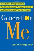 Generation Me: Why Today's Young Americans Are More Confident, Assertive, Entitled--And More Miserable Than Ever Before