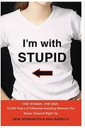 I'm With Stupid: One Man. One Woman. 10,000 Years Of Misunderstanding Between The Sexes Cleared Right Up