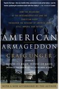 American Armageddon: How The Delusions Of The Neoconservatives And The Christian Right Triggered The Descent Of America--And Still Imperil