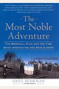 The Most Noble Adventure: The Marshall Plan And The Time When America Helped Save Europe
