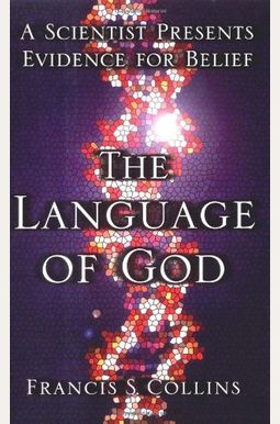 The Language Of God: A Scientist Presents Evidence For Belief The Language Of God: A Scientist Presents Evidence For Belief