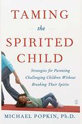 Taming The Spirited Child: Strategies For Parenting Challenging Children Without Breaking Their Spirits
