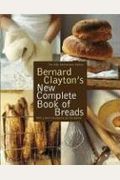 Bernard Clayton's New Complete Book Of Breads