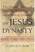 The Jesus Dynasty: The Hidden History Of Jesus, His Royal Family, And The Birth Of Christianity