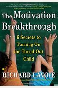 The Motivation Breakthrough: 6 Secrets To Turning On The Tuned-Out Child