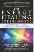 The Energy Healing Experiments: Science Reveals Our Natural Power To Heal