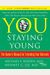 You: Staying Young: The Owner's Manual For Looking Good & Feeling Great