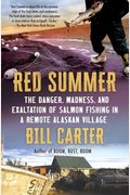 Red Summer: The Danger, Madness, And Exaltation Of Salmon Fishing In A Remote Alaskan Village