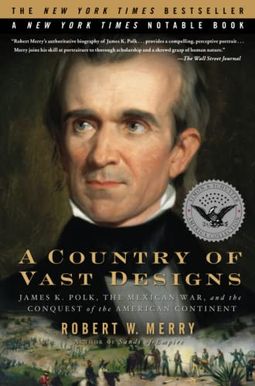 A Country Of Vast Designs: James K. Polk, The Mexican War And The Conquest Of The American Continent A Country Of Vast Designs: James K. Polk, The Mexican War And The Conquest Of The American Continent