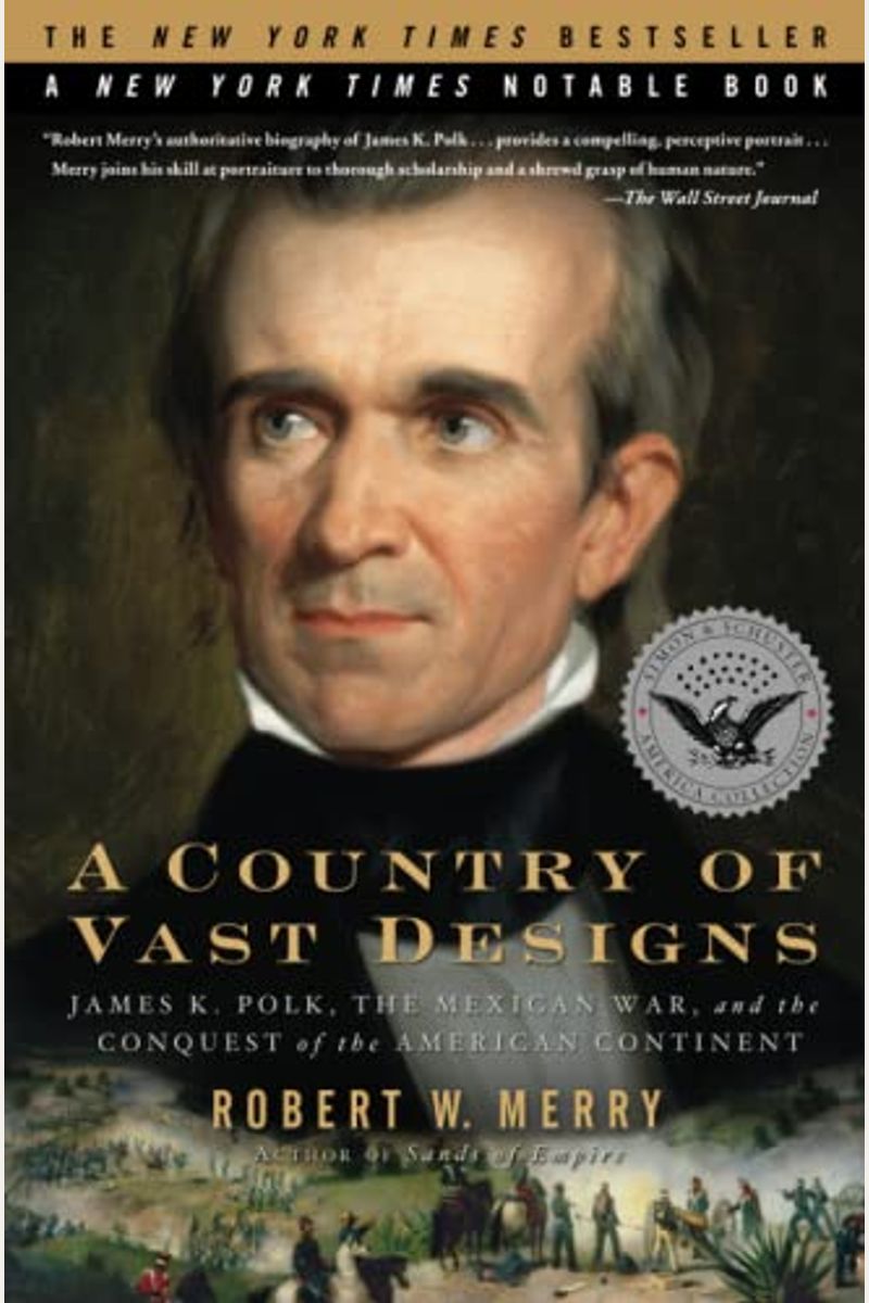A Country Of Vast Designs: James K. Polk, The Mexican War And The Conquest Of The American Continent