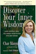 Discover Your Inner Wisdom: Using Intuition, Logic, And Common Sense To Make Your Best Choices