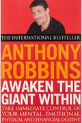 Awaken The Giant Within: How To Take Immediate Control Of Your Mental, Emotional, Physical And Financial Life