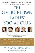 The Georgetown Ladies' Social Club: Power, Passion, And Politics In The Nation's Capital