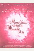 Mama Gena's School Of Womanly Arts: Using The Power Of Pleasure To Have Your Way With The World