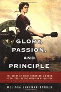 Glory, Passion, And Principle: The Story Of Eight Remarkable Women At The Core Of The American Revolution