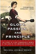 Glory, Passion, And Principle: The Story Of Eight Remarkable Women At The Core Of The American Revolution