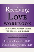 Receiving Love Workbook: A Unique Twelve-Week Course For Couples And Singles