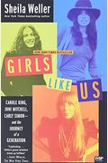Girls Like Us: Carole King, Joni Mitchell, Carly Simon---And The Journey Of A Generation