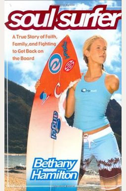 Soul Surfer: A True Story Of Faith, Family, And Fighting To Get Back On The Board Soul Surfer: A True Story Of Faith, Family, And Fighting To Get Back On The Board