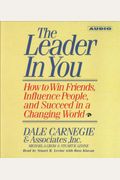 The Leader In You: How To Win Friends Influence People And Succeed In A Completely Changed World