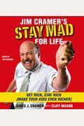 Jim Cramer's Stay Mad For Life: Get Rich, Stay Rich (Make Your Kids Even Richer)
