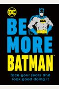 Be More Batman: Face Your Fears And Look Good Doing It