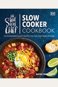 The Stay-At-Home Chef Slow Cooker Cookbook: 120 Restaurant-Quality Recipes You Can Easily Make At Home