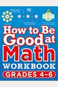 How To Be Good At Math Workbook, Grades 4-6: The Simplest-Ever Visual Workbook