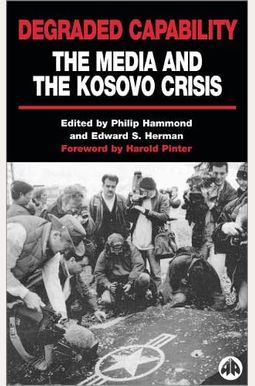 Degraded Capability: The Media And The Kosovo Crisis Degraded Capability: The Media And The Kosovo Crisis
