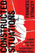 Constructed Situations: A New History Of The Situationist International