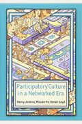 Participatory Culture In A Networked Era: A Conversation On Youth, Learning, Commerce, And Politics