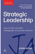 Strategic Leadership: How To Think And Plan Strategically And Provide Direction