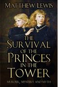 The Survival Of The Princes In The Tower: Murder, Mystery And Myth
