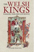 The Welsh Kings: Warriors, Warlords, And Princes