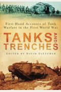 Tanks And Trenches: First Hand Accounts Of Tank Warfare In The First World War