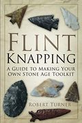 Flint Knapping: A Guide To Making Your Own Stone Age Toolkit