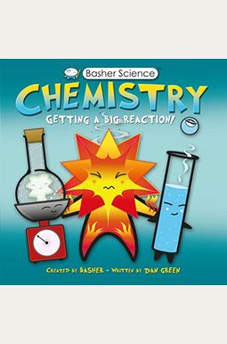 Basher Science: Chemistry: Getting A Big Reaction Basher Science: Chemistry: Getting A Big Reaction
