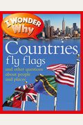 I Wonder Why Countries Fly Flags: And Other Questions About People And Places