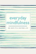 Everyday Mindfulness: 365 Ways To A Centered Life (365 Ways To Everyday...)