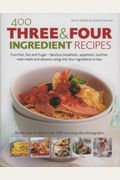 400 Three & Four Ingredient Recipes: Fuss-Free, Fast And Frugal-Fabulous Breakfasts, Appetizers, Lunches, Main Meals And Desserts Using Only Four Ingr