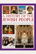 An Illustrated History Of The Jewish People: The Epic 4,000-Year Story Of The Jews, From The Ancient Patriarchs And Kings Through Centuries-Long Perse