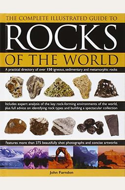 The Complete Illustrated Guide to Rocks of the World: A Practical Directory of Over 150 Igneous, Sedimentary and Metamorphic Rocks The Complete Illustrated Guide to Rocks of the World: A Practical Directory of Over 150 Igneous, Sedimentary and Metamorphic Rocks