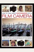 How to Take Great Photographs with a Film Camera: A Practical Guide to the Techniques of Film Photography, Shown in Over 400 Step-By-Step Examples
