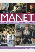 Manet: His Life And Work In 500 Images: An Illustrated Exploration Of The Artist, His Life And Context, With A Gallery Of 300 Of His Greatest Works
