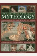 The Illustrated A-Z Of Classic Mythology: The Legends Of Ancient Greece, Rome And The Norse And Celtic Worlds