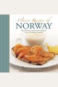 Classic Recipes Of Norway: Traditional Food And Cooking In 25 Authentic Dishes