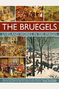The Bruegels: Lives & Works In 500 Images (New A): An Illustrated Exploration Of The Artists And Their Period, With A Gallery Of 300 Of Finest Works